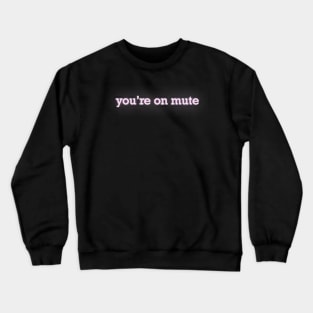 you're on mute neon sign Crewneck Sweatshirt